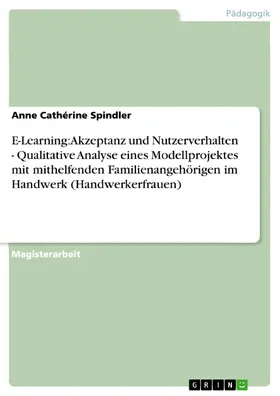 Spindler |  E-Learning: Akzeptanz und Nutzerverhalten - Qualitative Analyse eines Modellprojektes mit mithelfenden Familienangehörigen im Handwerk (Handwerkerfrauen) | eBook | Sack Fachmedien