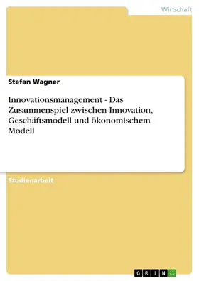 Wagner |  Innovationsmanagement - Das Zusammenspiel zwischen Innovation, Geschäftsmodell und ökonomischem Modell | eBook | Sack Fachmedien