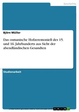 Müller |  Das osmanische Hofzeremoniell des 15. und 16. Jahrhunderts aus Sicht der abendländischen Gesandten | eBook | Sack Fachmedien