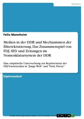 Mannheim |  Medien in der DDR und Mechanismen der Eliterekrutierung. Das Zusammenspiel von FDJ, SED und Zeitungen im Nomenklatursystem der DDR | eBook | Sack Fachmedien