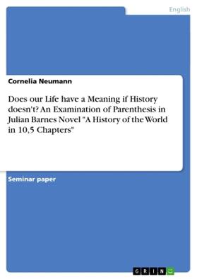 Neumann | Does our Life have a Meaning if History doesn't? An Examination of Parenthesis in Julian Barnes  Novel "A History of the World in 10,5 Chapters" | Buch | 978-3-638-64073-2 | sack.de