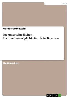 Grünewald |  Die unterschiedlichen Rechtsschutzmöglichkeiten beim Beamten | Buch |  Sack Fachmedien