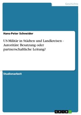 Schneider |  US-Militär in Städten und Landkreisen - Autoritäre Besatzung oder partnerschaftliche Leitung? | Buch |  Sack Fachmedien