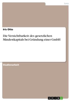 Otto |  Die Verzichtbarkeit des gesetzlichen Mindestkapitals bei Gründung einer GmbH | Buch |  Sack Fachmedien