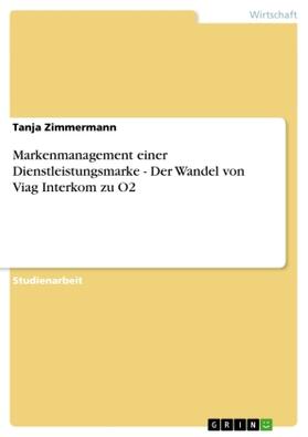 Zimmermann |  Markenmanagement einer Dienstleistungsmarke - Der Wandel von Viag Interkom zu O2 | Buch |  Sack Fachmedien