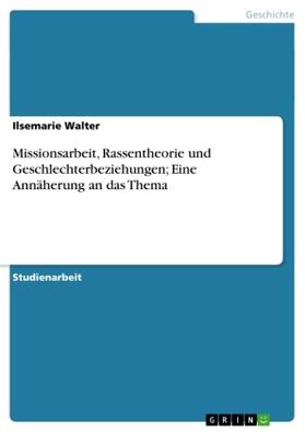 Walter |  Missionsarbeit, Rassentheorie und Geschlechterbeziehungen; Eine Annäherung an das Thema | Buch |  Sack Fachmedien