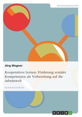 Wegner |  Kooperatives Lernen: Förderung sozialer Kompetenzen als Vorbereitung auf die Arbeitswelt | Buch |  Sack Fachmedien