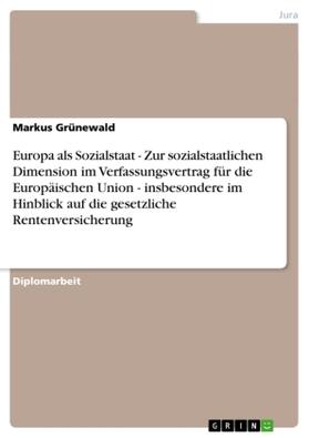 Grünewald |  Europa als Sozialstaat - Zur sozialstaatlichen Dimension im Verfassungsvertrag für die Europäischen Union - insbesondere im Hinblick auf die gesetzliche Rentenversicherung | Buch |  Sack Fachmedien