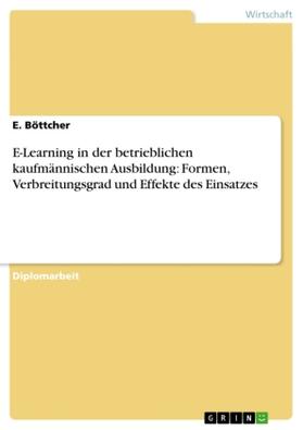 Böttcher |  E-Learning in der betrieblichen kaufmännischen Ausbildung: Formen, Verbreitungsgrad und Effekte des Einsatzes | Buch |  Sack Fachmedien