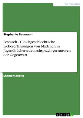 Baumann |  Lesbisch - Gleichgeschlechtliche Liebeserfahrungen von Mädchen in Jugendbüchern deutschsprachiger Autoren der Gegenwart | Buch |  Sack Fachmedien