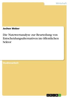 Weber |  Die Nutzwertanalyse zur Beurteilung von Entscheidungsalternativen im öffentlichen Sektor | Buch |  Sack Fachmedien