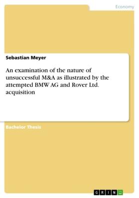 Meyer |  An examination of the nature of unsuccessful M&A as illustrated by the attempted BMW AG and Rover Ltd. acquisition | Buch |  Sack Fachmedien