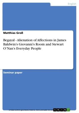 Groß |  Begayal - Alienation of Affections in James Baldwin’s Giovanni’s Room and Stewart O’Nan’s Everyday People | eBook | Sack Fachmedien