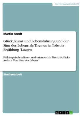 Arndt | Glück, Kunst und Lebensführung und der Sinn des Lebens als Themen in Tolstois Erzählung 'Luzern' | Buch | 978-3-638-74851-3 | sack.de