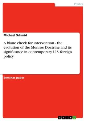 Schmid |  A blanc check for intervention - the evolution of the Monroe Doctrine and its significance in contemporary U.S. foreign policy | Buch |  Sack Fachmedien