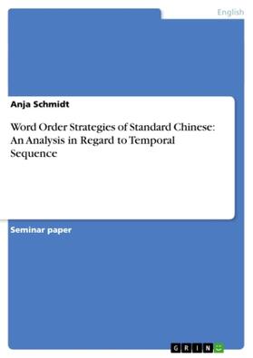 Schmidt |  Word Order Strategies of Standard Chinese:  An Analysis in Regard to Temporal Sequence | Buch |  Sack Fachmedien