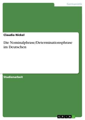 Nickel |  Die Nominalphrase/Determinationsphrase im Deutschen | Buch |  Sack Fachmedien