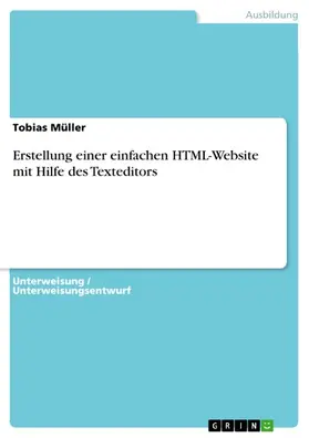 Müller |  Erstellung einer einfachen HTML-Website mit Hilfe des Texteditors | eBook | Sack Fachmedien