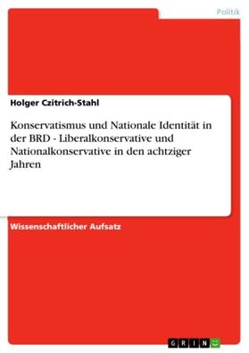 Czitrich-Stahl |  Konservatismus und Nationale Identität in der BRD - Liberalkonservative und Nationalkonservative in den achtziger Jahren | Buch |  Sack Fachmedien