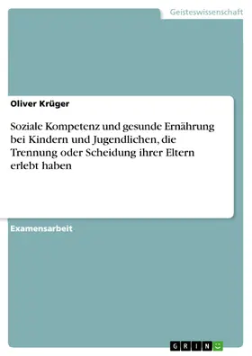 Krüger |  Soziale Kompetenz und gesunde Ernährung bei Kindern und Jugendlichen, die Trennung oder Scheidung ihrer Eltern erlebt haben | eBook | Sack Fachmedien