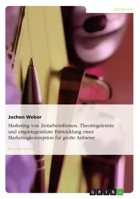 Weber |  Marketing von Zeitarbeitsfirmen. Theoriegeleitete und empiriegestützte Entwicklung einer Marketingkonzeption für große Anbieter | eBook | Sack Fachmedien