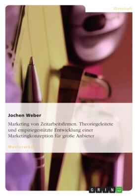 Weber |  Marketing von Zeitarbeitsfirmen. Theoriegeleitete und empiriegestützte Entwicklung einer Marketingkonzeption für große Anbieter | Buch |  Sack Fachmedien