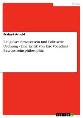 Arnold |  Religiöses Bewusstsein und Politische Ordnung - Eine Kritik von Eric Voegelins Bewusstseinsphilosophie | Buch |  Sack Fachmedien