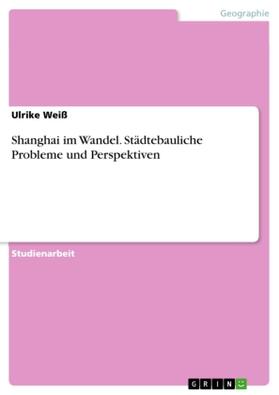 Weiß |  Shanghai im Wandel. Städtebauliche Probleme und Perspektiven | Buch |  Sack Fachmedien