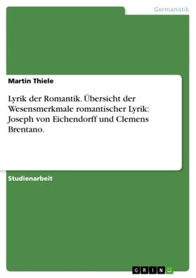 Thiele |  Lyrik der Romantik. Übersicht der Wesensmerkmale romantischer Lyrik: Joseph von Eichendorff und Clemens Brentano. | Buch |  Sack Fachmedien