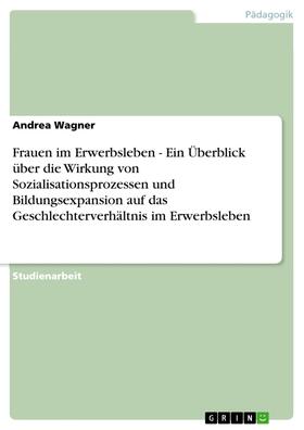 Wagner |  Frauen im Erwerbsleben - Ein Überblick über die Wirkung von Sozialisationsprozessen und Bildungsexpansion auf das Geschlechterverhältnis im Erwerbsleben | eBook | Sack Fachmedien