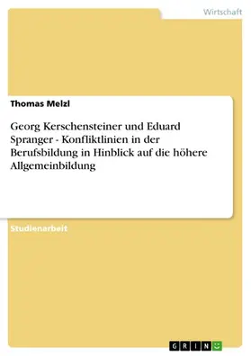 Melzl |  Georg Kerschensteiner und Eduard Spranger - Konfliktlinien in der Berufsbildung in Hinblick auf die höhere Allgemeinbildung | eBook | Sack Fachmedien