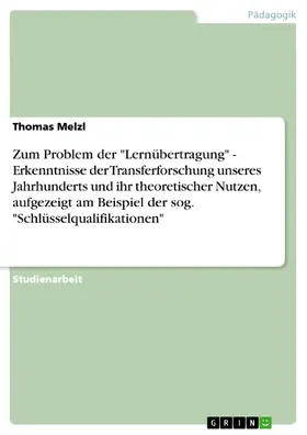 Melzl |  Zum Problem der "Lernübertragung" - Erkenntnisse der Transferforschung unseres Jahrhunderts und ihr theoretischer Nutzen, aufgezeigt am Beispiel der sog. "Schlüsselqualifikationen" | eBook | Sack Fachmedien