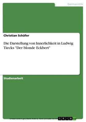 Schäfer |  Die Darstellung von Innerlichkeit in Ludwig Tiecks "Der blonde Eckbert" | eBook | Sack Fachmedien