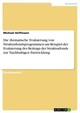 Hoffmann |  Die thematische Evaluierung von Strukturfondsprogrammen am Beispiel der Evaluierung des Beitrags der Strukturfonds zur Nachhaltigen Entwicklung | Buch |  Sack Fachmedien