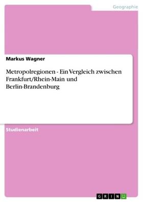 Wagner |  Metropolregionen - Ein Vergleich zwischen Frankfurt/Rhein-Main und Berlin-Brandenburg | eBook | Sack Fachmedien