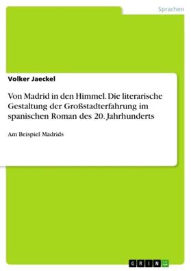 Jaeckel |  Von Madrid in den Himmel. Die literarische Gestaltung der Großstadterfahrung im spanischen Roman des 20. Jahrhunderts | Buch |  Sack Fachmedien