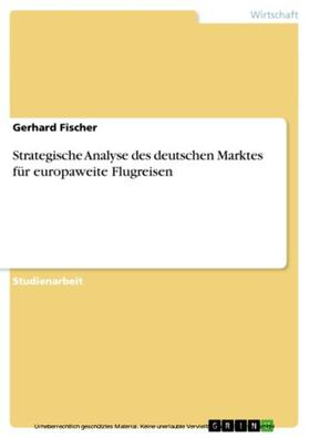 Fischer |  Strategische Analyse des deutschen Marktes für europaweite Flugreisen | eBook | Sack Fachmedien