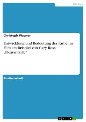 Wagner |  Entwicklung und Bedeutung der Farbe im Film am Beispiel von Gary Ross ¿Pleasantville¿ | Buch |  Sack Fachmedien