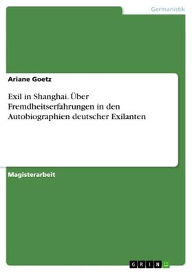 Goetz |  Exil in Shanghai. Über Fremdheitserfahrungen in den Autobiographien deutscher Exilanten | Buch |  Sack Fachmedien