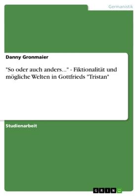 Gronmaier |  "So oder auch anders..." - Fiktionalität und mögliche Welten in Gottfrieds "Tristan" | Buch |  Sack Fachmedien