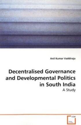 Vaddiraju |  Decentralised Governance and Developmental Politics in South India | Buch |  Sack Fachmedien