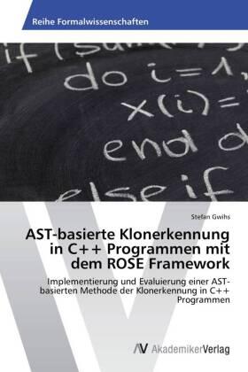 Gwihs |  AST-basierte Klonerkennung in C++ Programmen mit dem ROSE Framework | Buch |  Sack Fachmedien