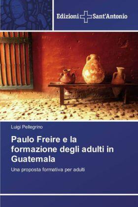 Pellegrino |  Paulo Freire e la formazione degli adulti in Guatemala | Buch |  Sack Fachmedien