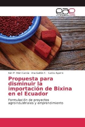 Viteri García / Guillén T. / Aguirre |  Propuesta para disminuir la importación de Bixina en el Ecuador | Buch |  Sack Fachmedien