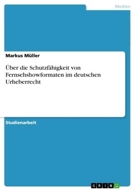 Müller |  Über die Schutzfähigkeit von Fernsehshowformaten im deutschen Urheberrecht | Buch |  Sack Fachmedien