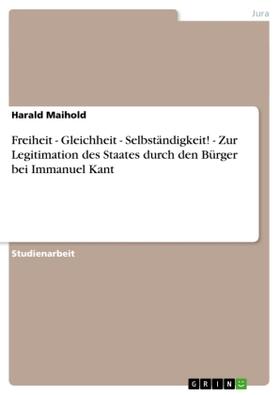 Maihold |  Freiheit - Gleichheit - Selbständigkeit! - Zur Legitimation des Staates durch den Bürger bei Immanuel Kant | Buch |  Sack Fachmedien