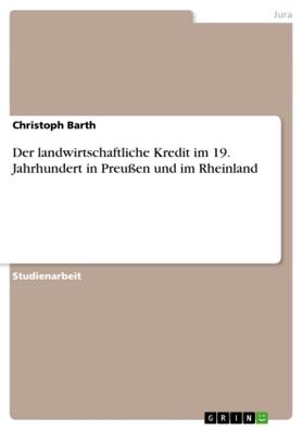 Barth |  Der landwirtschaftliche Kredit im 19. Jahrhundert in Preußen und im Rheinland | Buch |  Sack Fachmedien