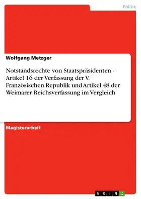 Metzger |  Notstandsrechte von Staatspräsidenten - Artikel 16 der Verfassung der V. Französischen Republik und Artikel 48 der Weimarer Reichsverfassung im Vergleich | eBook | Sack Fachmedien