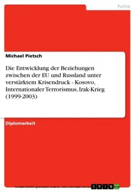 Pietsch |  Die Entwicklung der Beziehungen zwischen der EU und Russland unter verstärktem Krisendruck - Kosovo, Internationaler Terrorismus, Irak-Krieg (1999-2003) | eBook | Sack Fachmedien