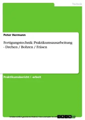 Hermann |  Fertigungstechnik: Praktikumsausarbeitung - Drehen / Bohren / Fräsen | eBook | Sack Fachmedien